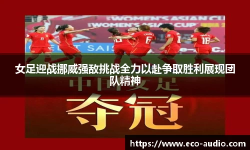 女足迎战挪威强敌挑战全力以赴争取胜利展现团队精神